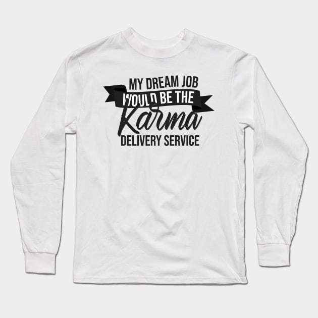 My Dream Job Would Be The Karma Delivery Service Long Sleeve T-Shirt by Mr_tee